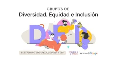 🚀 Google y Mujeres en Tech anuncian el lanzamiento de 'Grupos de Diversidad, Equidad e Inclusión'