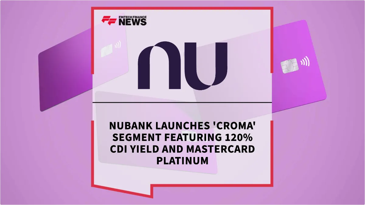 💳 Nubank lanza el segmento 'Croma' con rendimientos del 120% del CDI y beneficios Platinum